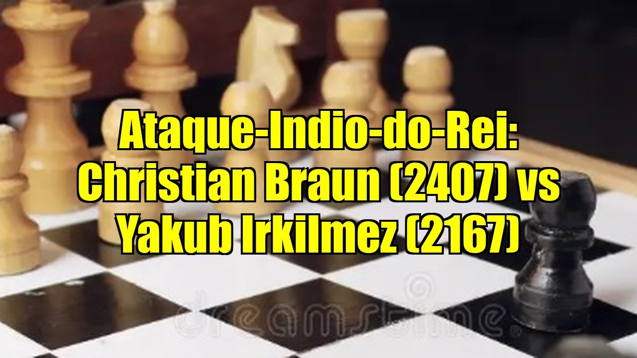 Ataque-Indio-do-Rei: Christian Braun (2407) vs Yakub Irkilmez (2167)