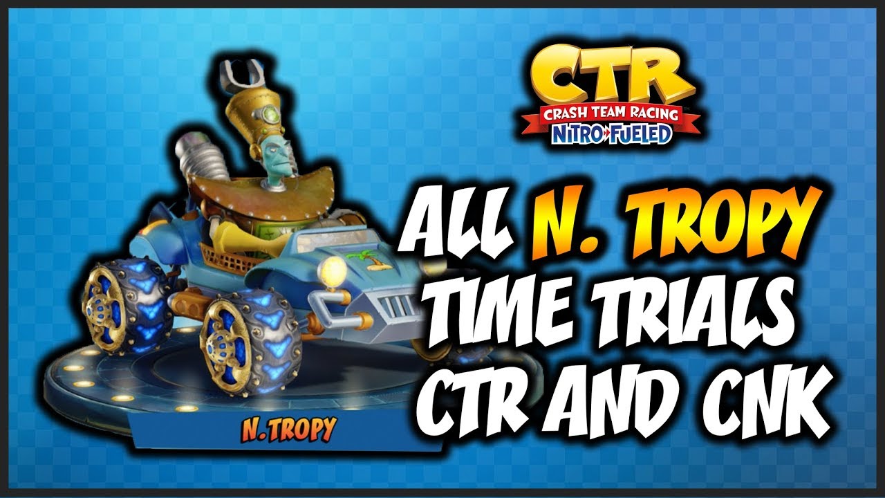 ALL N. TROPY TIME TRIALS - Crash Team Racing: Nitro Fueled