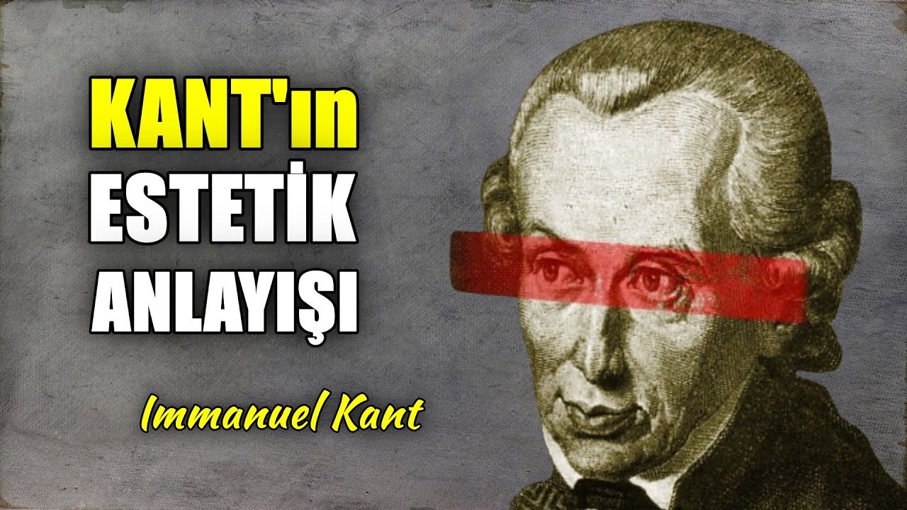 Kant'ın Estetik Anlayışı: Kime Göre Neye Göre Güzellik - Güzelliği Anlamak ve Değerlendirmek
