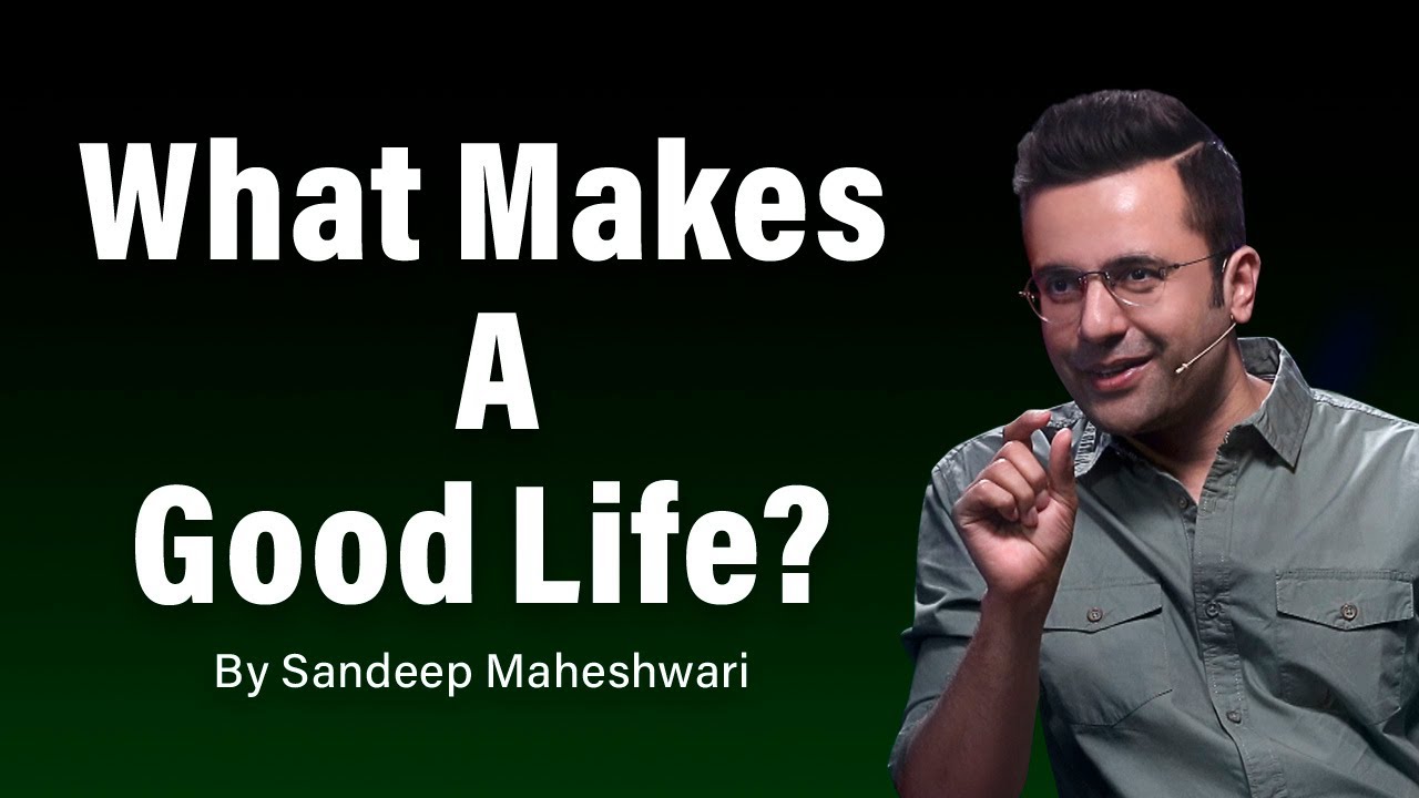What Makes A Good Life? By Sandeep Maheshwari | Hindi