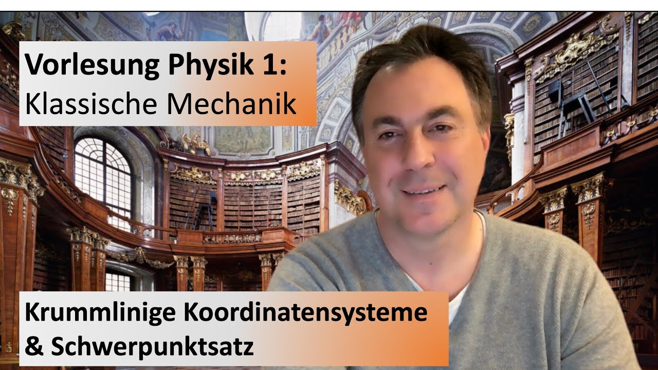 Vorlesung Physik 1: Krummlinige Koordinatensysteme und Schwerpunktsatz