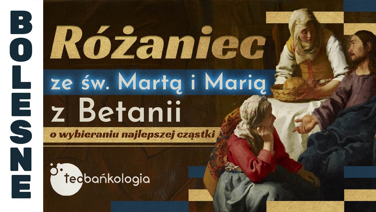 Różaniec Teobańkologia ze św. Martą i Marią z Betanii o wybieraniu najlepszej cząstki | 03.10