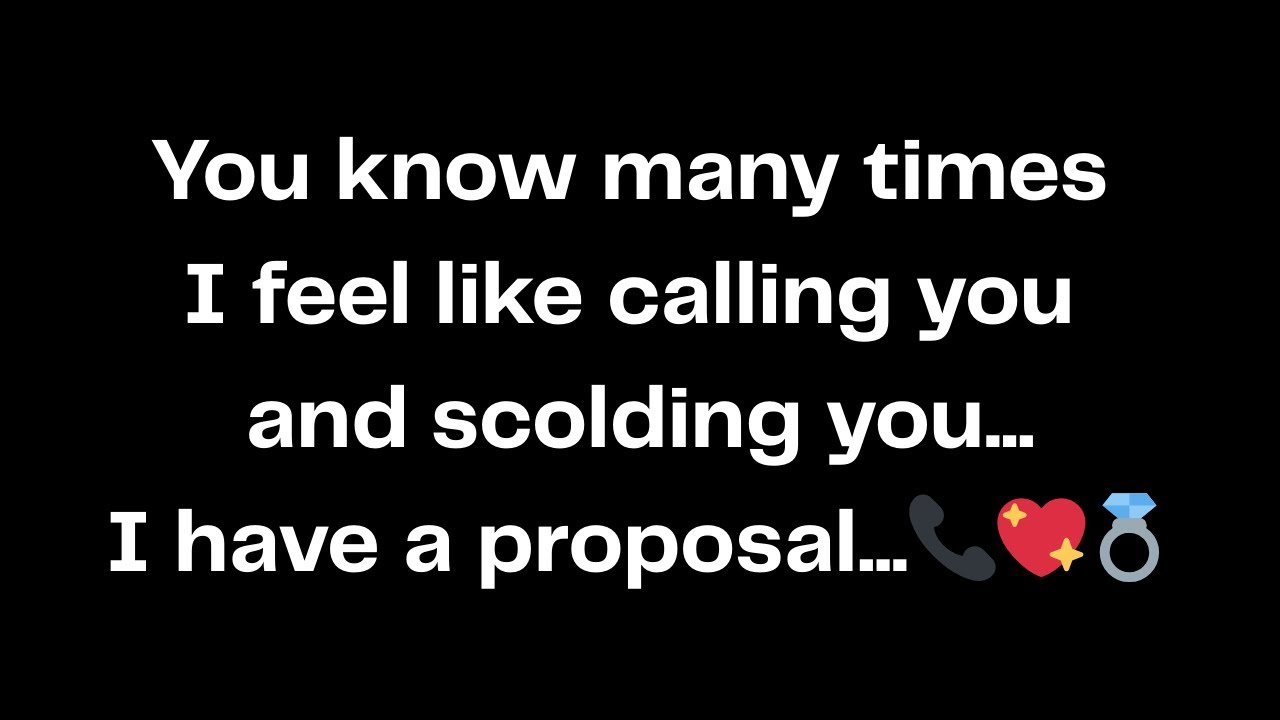 You know many times I feel like calling you and scolding you... I have a proposal...📞💖💍