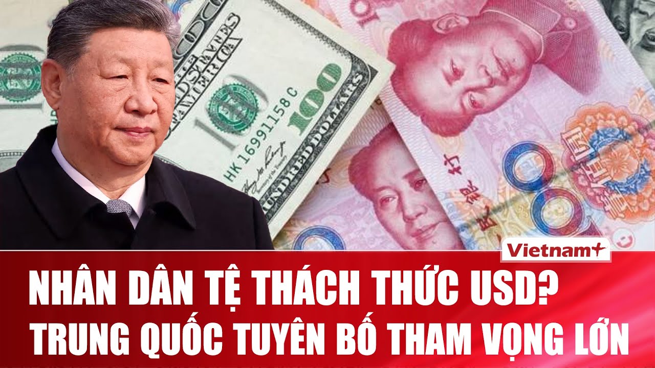 Chủ tịch Tập Cận Bình tuyên bố đưa nhân dân tệ thành đồng tiền dự trữ toàn cầu
