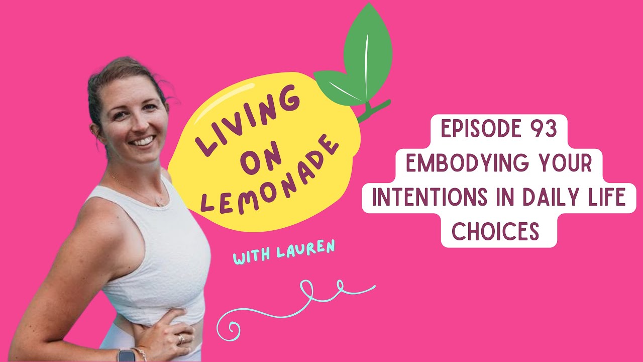 Living on Lemonade Episode 93: Embodying Your Intentions In Daily Choices