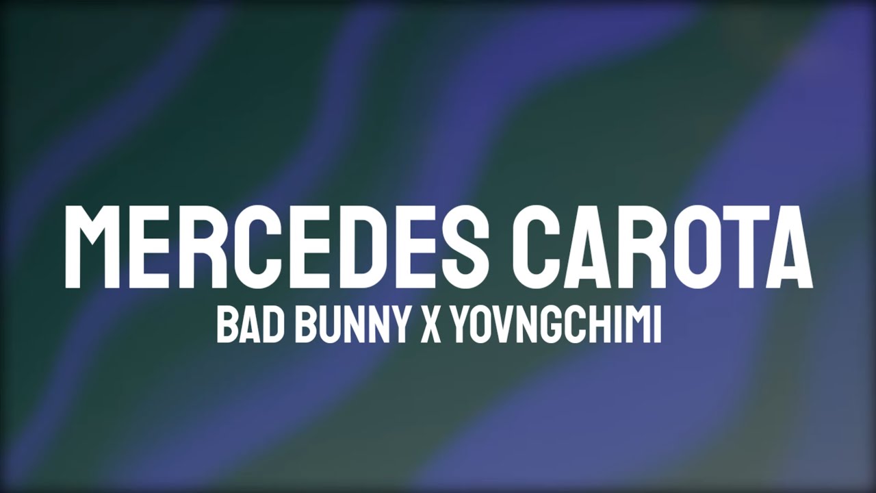 Bad Bunny & YOVNGCHIMI - MERCEDES CAROTA (Letra/Lyrics)
