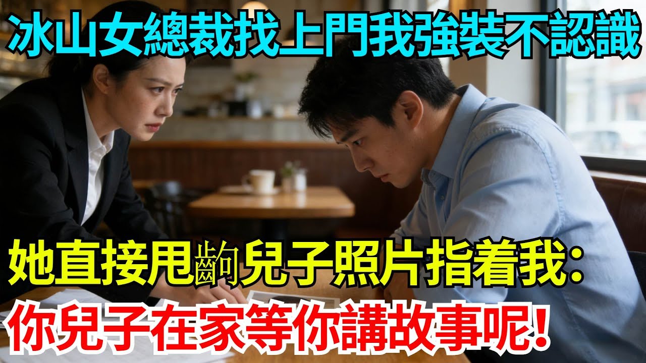 冰山女總裁找上門我強裝不認識，她直接甩齣兒子照片指着我：你兒子在家等你講故事呢！【奇人社會誌】