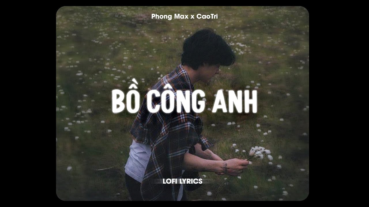 ♬ Bồ Công Anh - Phong Max x CaoTri | Lofi Lyrics