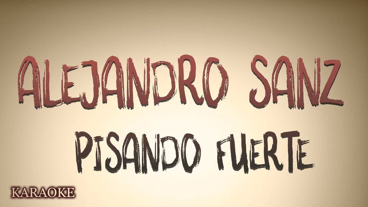 Alejandro Sanz - Pisando Fuerte - KARAOKE