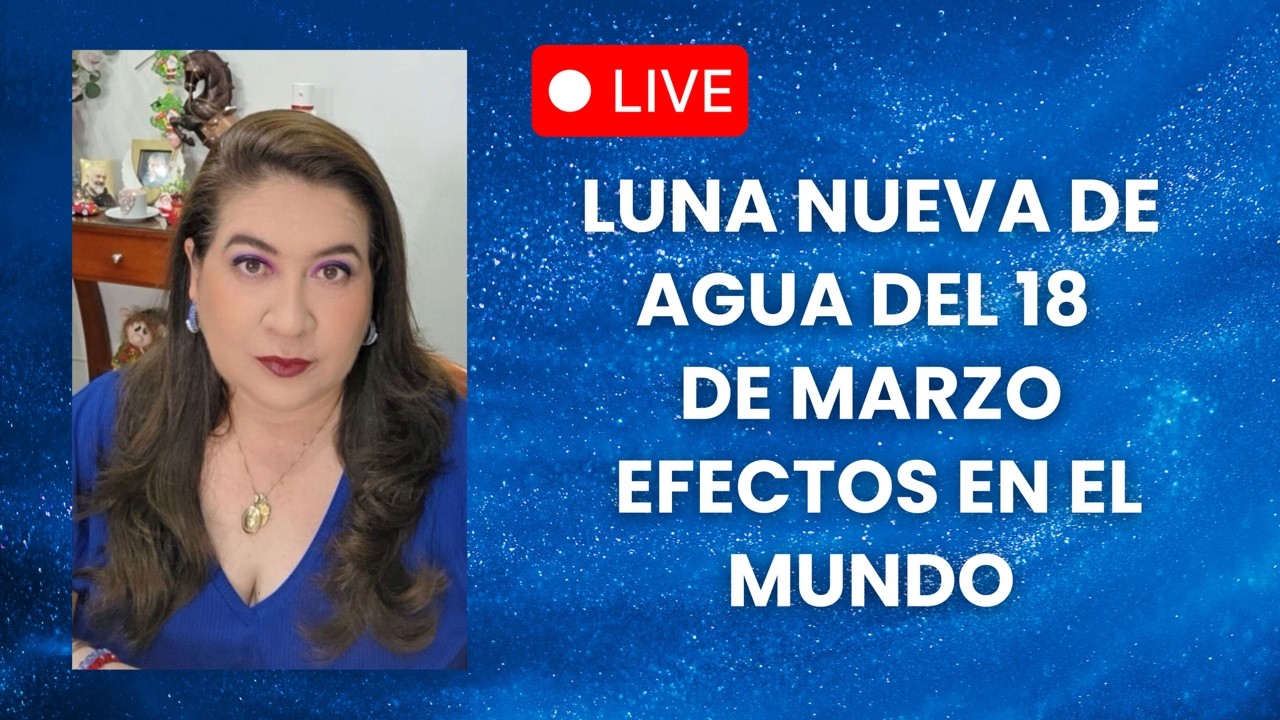 EN VIVO: LUNA NUEVA DE AGUA DEL 18 DE MARZO/ EFECTOS EN EL MUNDO