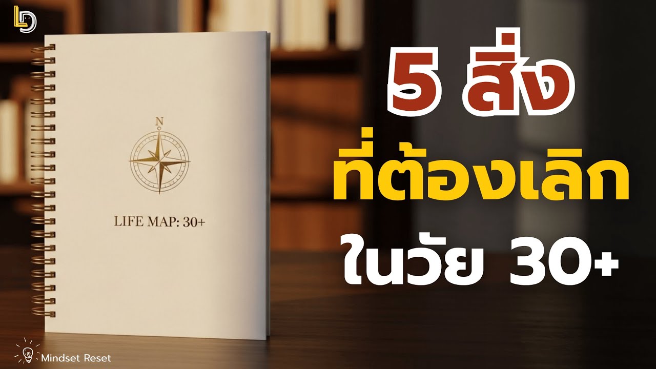 แผนที่ชีวิตวัย 30+ กับ 5 ที่ต้องเลิกทำ เพื่อไม่ต้องเสียใจในอีก 20 ปีข้างหน้า | Mindset Reset EP.7
