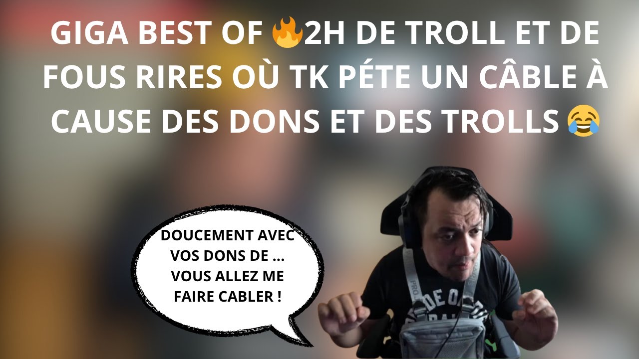 GIGA BEST OF 🔥2H DE TROLL ET DE FOUS RIRES OÙ TK PÉTE UN CÂBLE À CAUSE DES DONS ET DES TROLLS 😂#69
