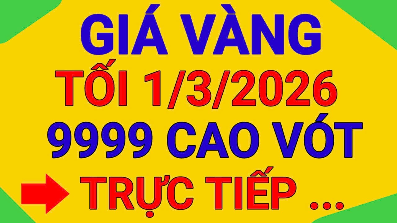 TRỰC TIẾP GIÁ VÀNG TỐI  1/3/2026