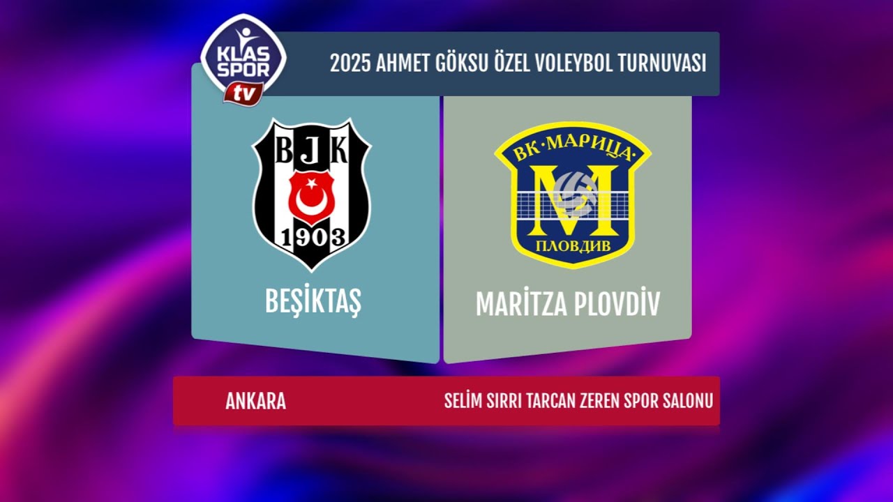 Beşiktaş - Maritza Plovdiv CANLI YAYIN / 2025 AHMET GÖKSU ÖZEL VOLEYBOL TURNUVASI