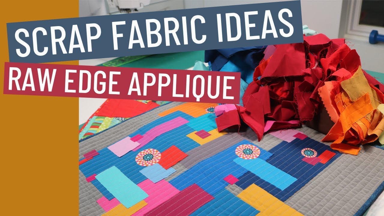 SCRAP FABRIC IDEAS & TECHNIQUES WITH RAW EDGE APPLIQUE - QUILTING TUTORIAL