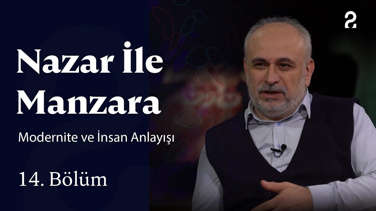 Modernite ve İnsan Anlayışı | Nazar İle Manzara | 14. Bölüm