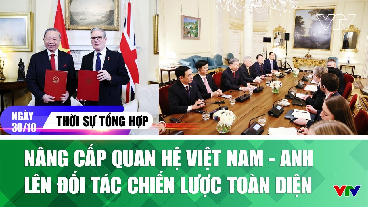 Thời sự tổng hợp trưa 30/10: Nâng cấp quan hệ Việt Nam - Anh lên Đối tác Chiến lược toàn diện | VTV