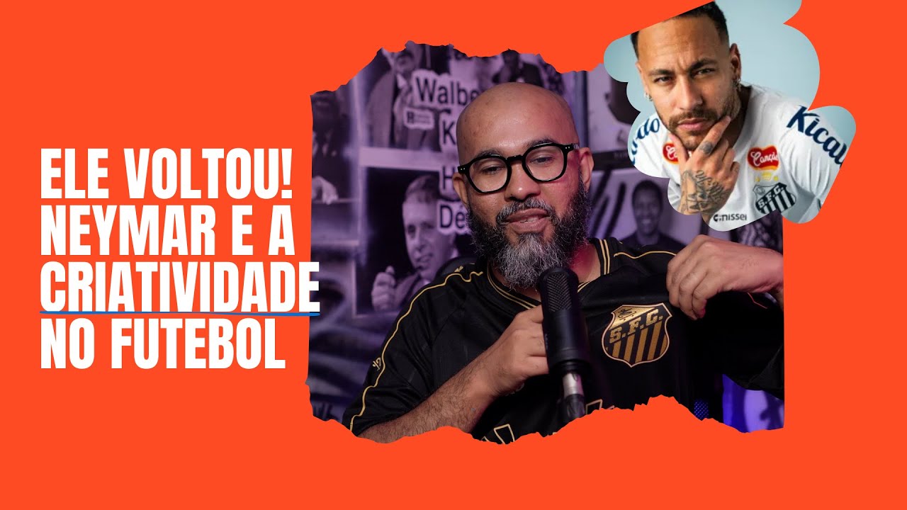 Ele voltou! Um episódio sobre o Neymar, Criatividade e Futebol