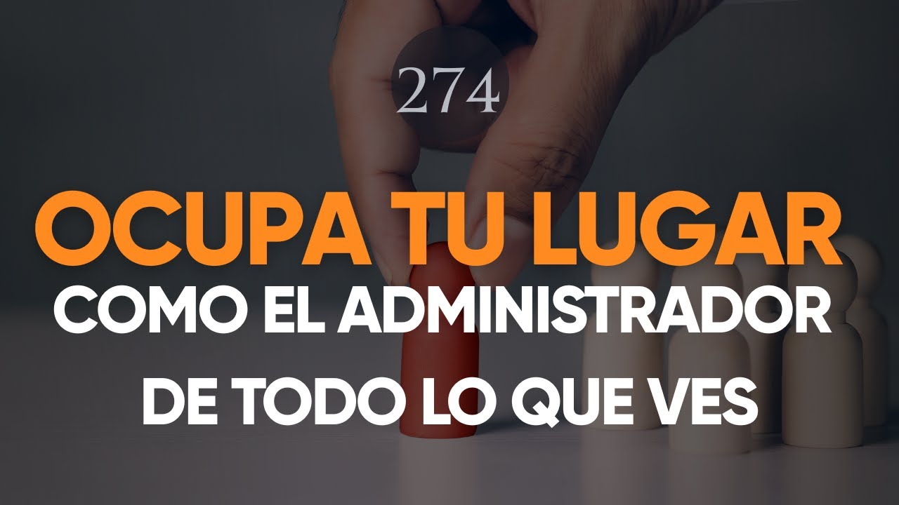 OCUPA TU LUGAR COMO EL ADMINISTRADOR DE TODO LO QUE VES