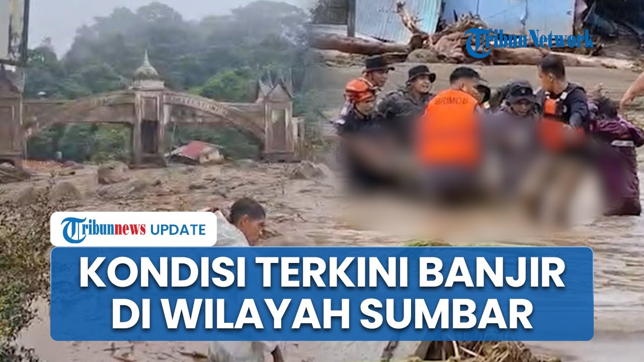 Kondisi Terkini Banjir Bandang dan Longsor di Wilayah Sumbar hingga Korban Jiwa Terus Bertambah