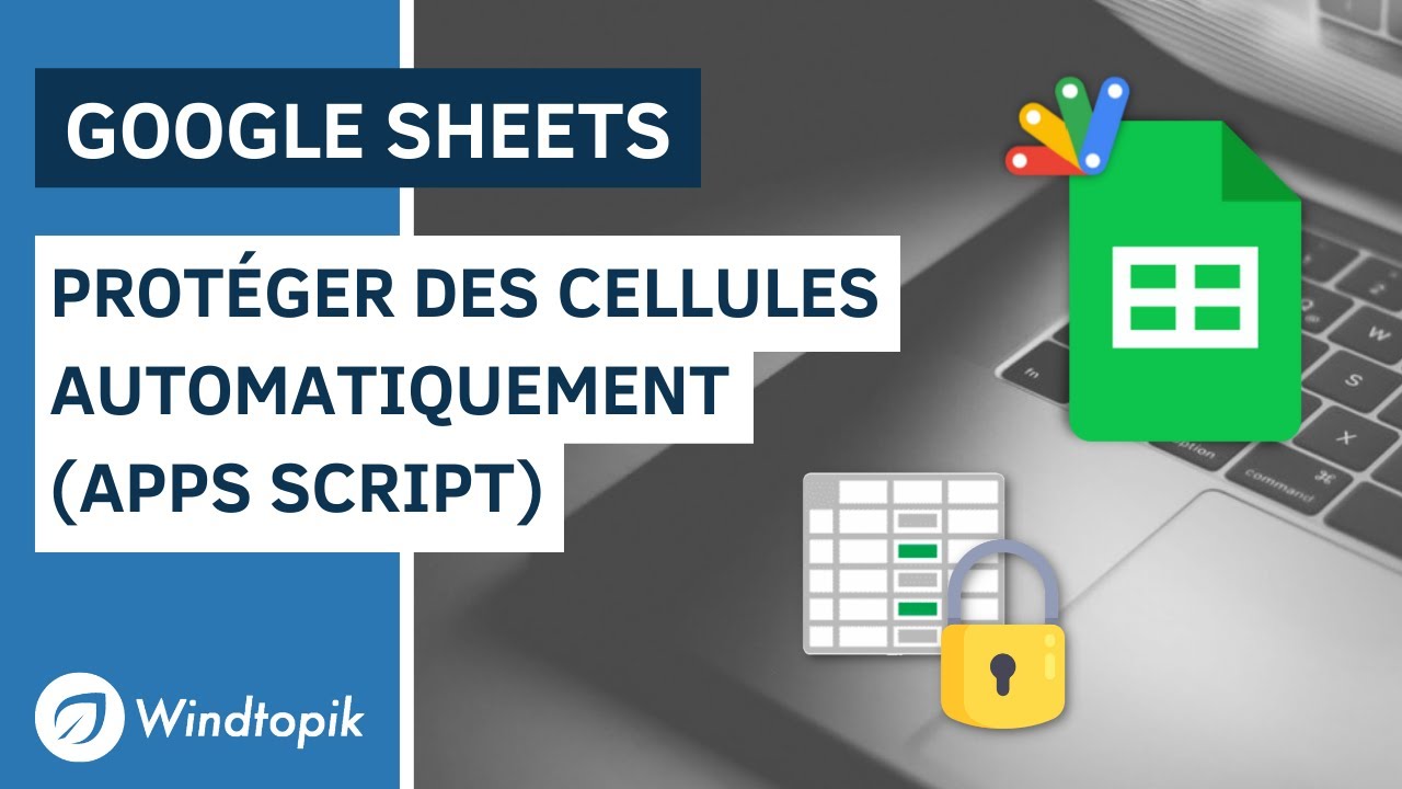 GOOGLE SHEETS : PROTÉGER DES CELLULES AUTOMATIQUEMENT (APPS SCRIPT)
