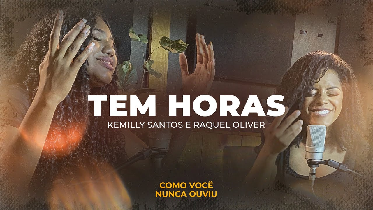 Tem Horas | Kemilly Santos E Raquel Oliver (Como Você Nunca Ouviu)