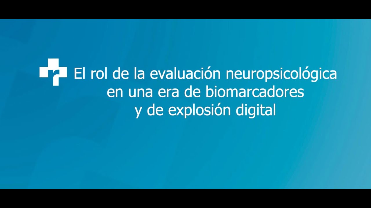 El rol de la evaluación neuropsicológica en una era de biomarcadores y explosión digital
