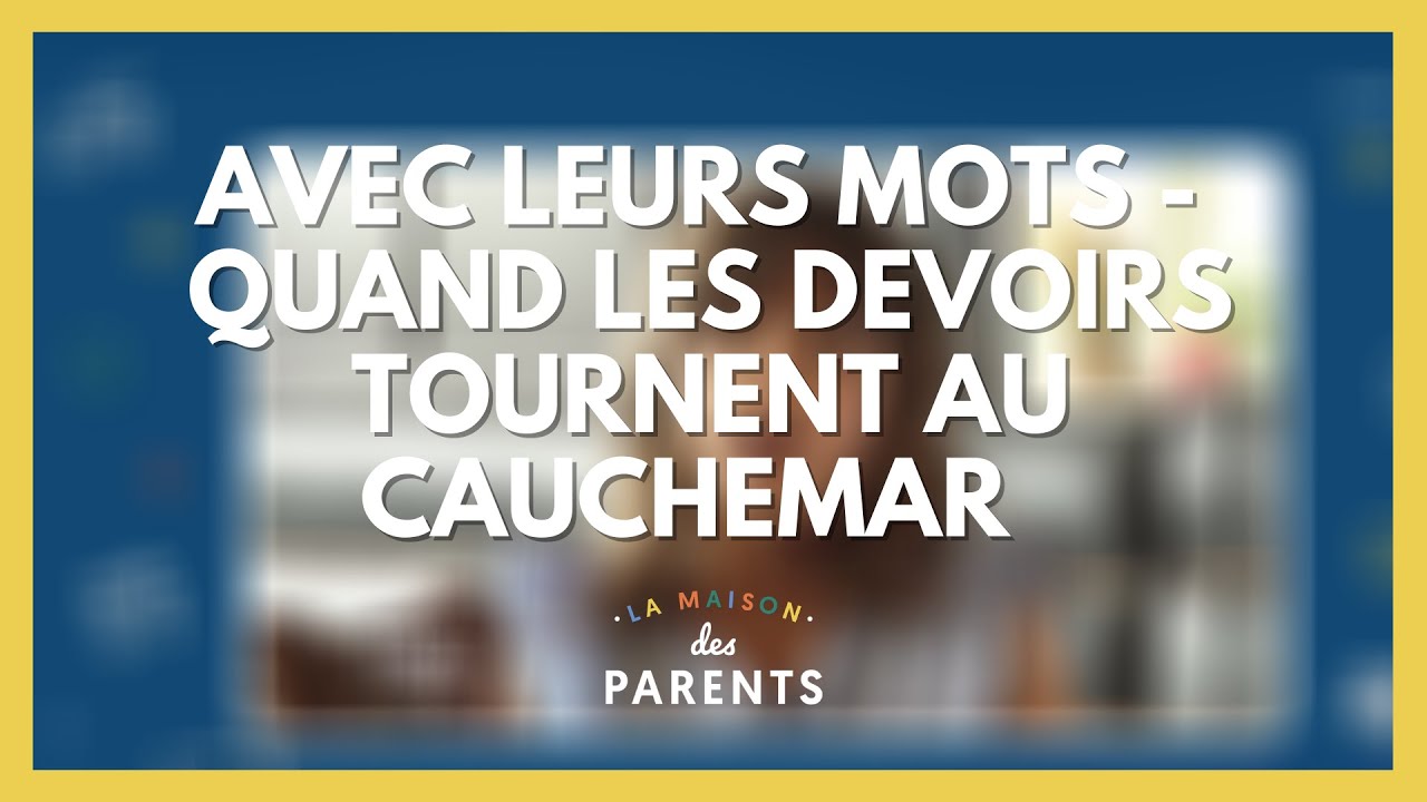 Les devoirs : avec leurs mots - La Maison des parents #LMDP