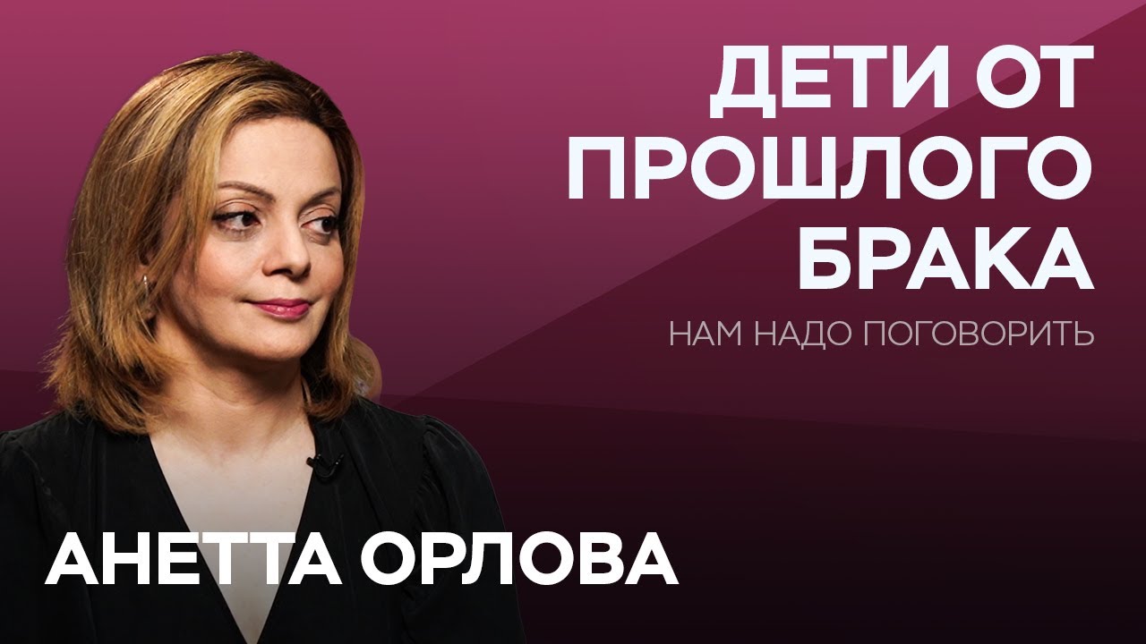 Как выстраивать отношения, если у любимого человека есть дети / Анетта Орлова // Нам надо поговорить