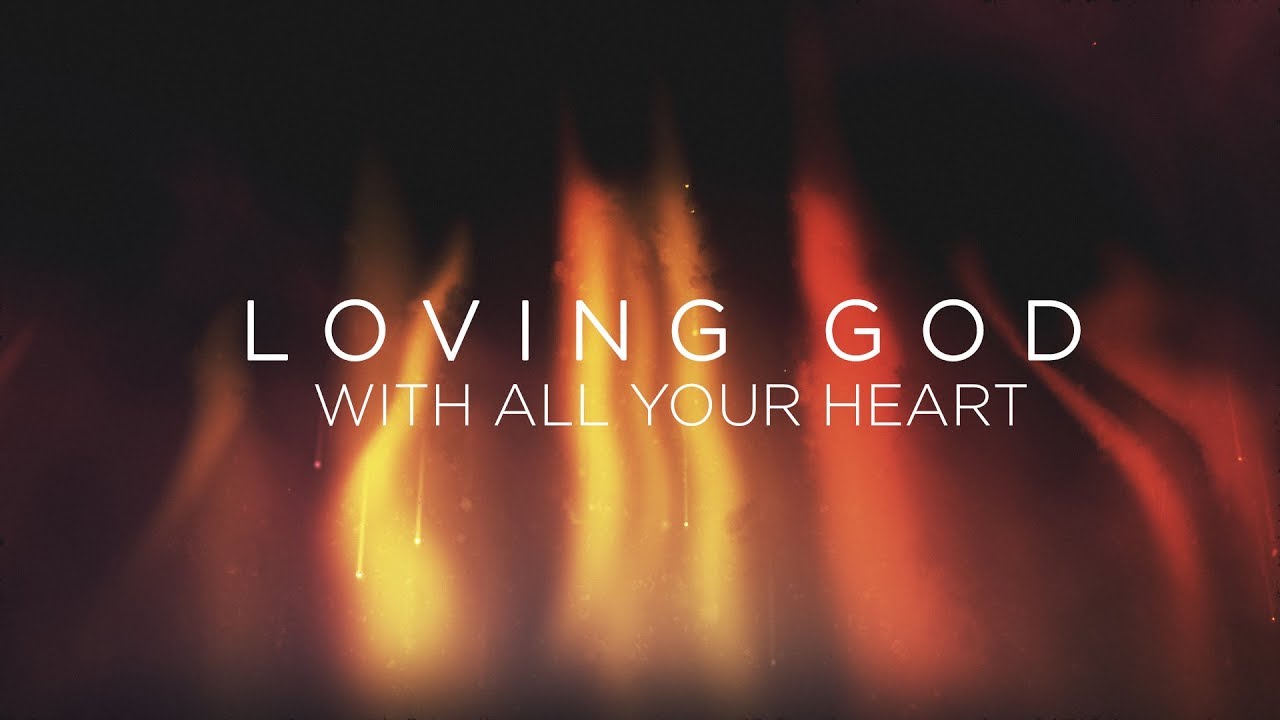 Loving God Pt 1: With All Your Heart - Pastor Ron Tucker