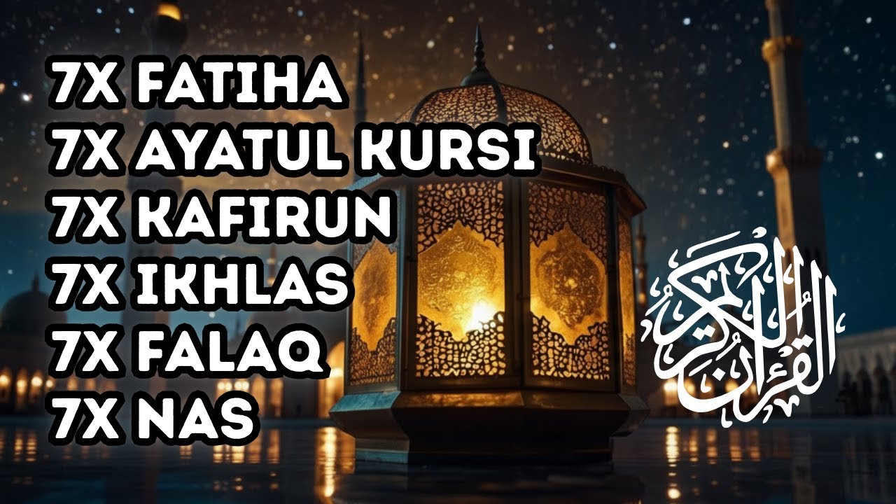 7X FATIHA 7X AYATUL KURSI 7X KAFIRUN 3X IKHLAS 7X FALAQ 7X NAS