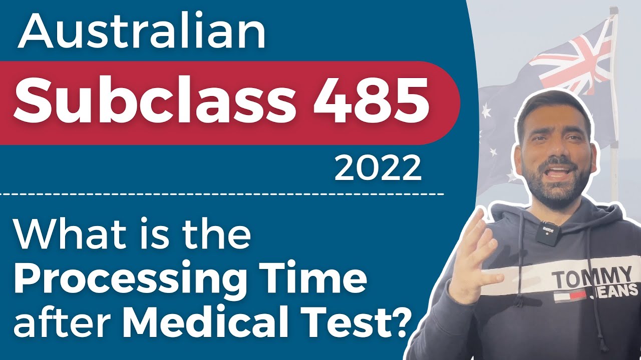 Australian Subclass 485 | What is the Processing Time of Visa 485 after Medical 2022?