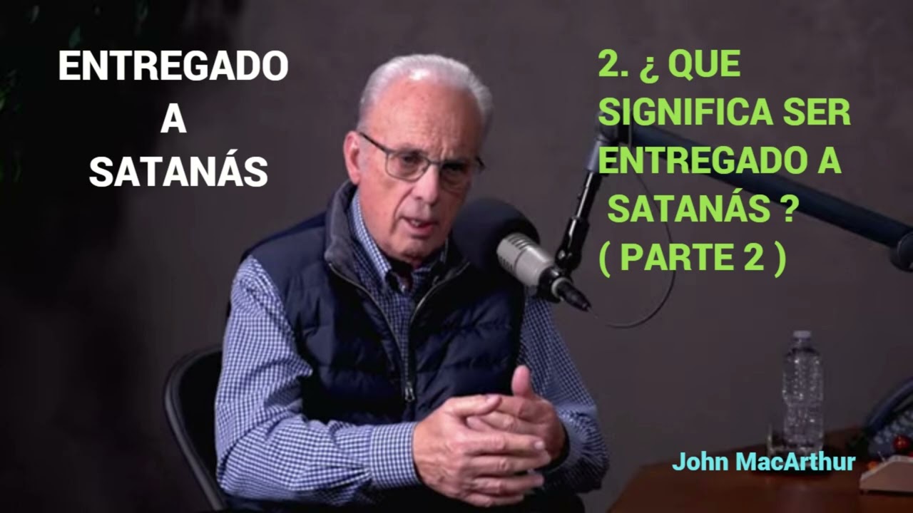 ¿QUE SIGNIFICA SER ENTREGADO A SATANÁS ( Parte 2 ) - John MacArthur