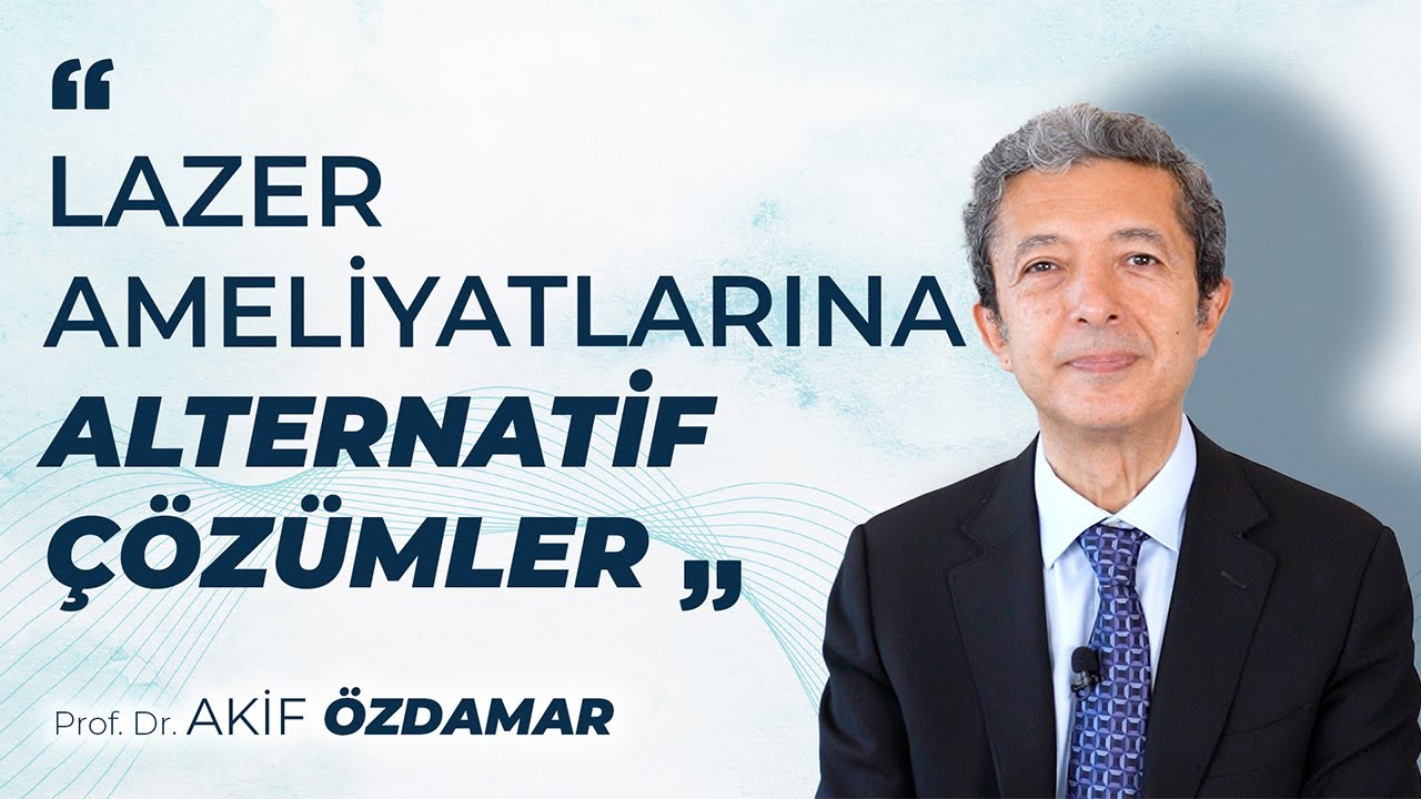 Lazer Ameliyatlarına Alternatif Çözümler - Prof. Dr. Akif ÖZDAMAR