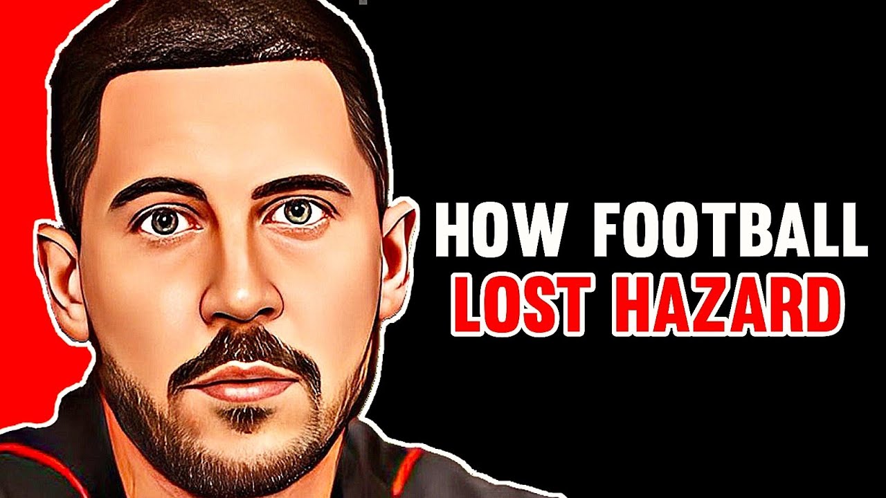 The Tragic Downfall of Eden Hazard