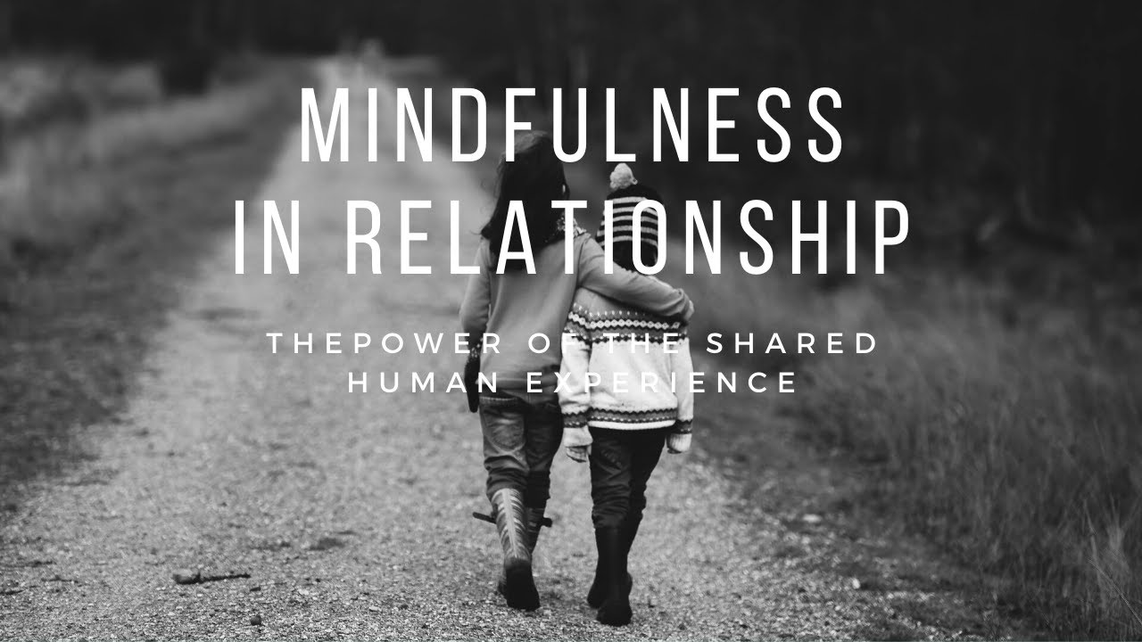 Mindfulness in Relationship: The Power of the Shared Human Experience