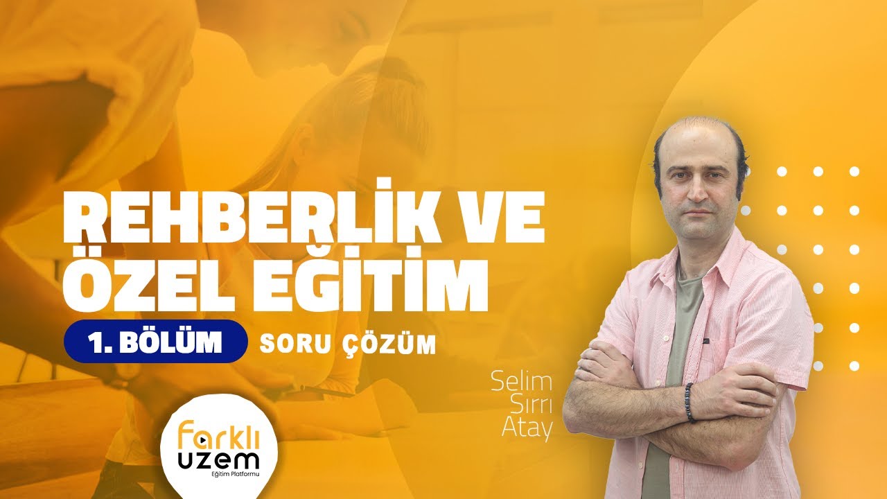 Selim Sırrı ATAY / Soru Çözüm 1.Bölüm-KPSS (Eğitim Bilimleri/Rehberlik ve Özel Eğitim) Farklı UZEM