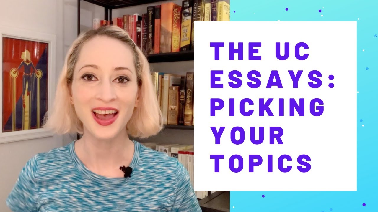 How to Write the UC Essays - Picking Topics for the UC Personal Insight Questions