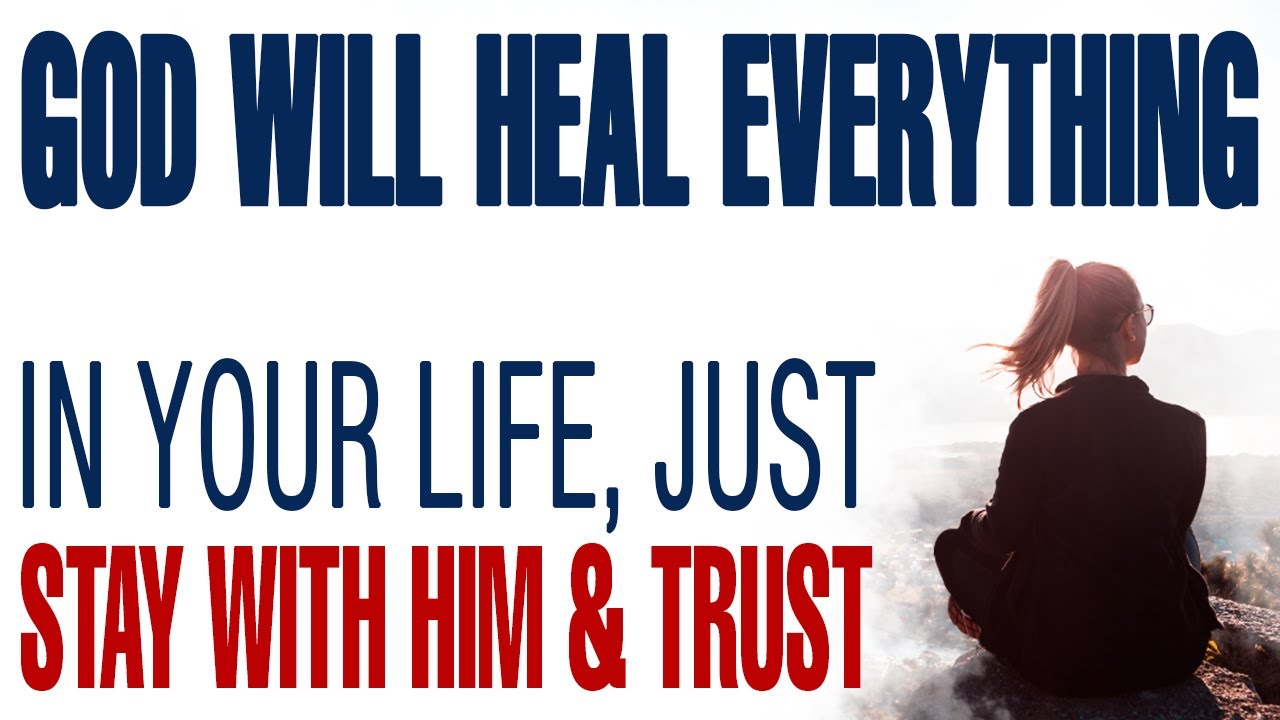 GOD WILL HEAL EVERYTHING IN YOUR LIFE, JUST STAY WITH HIM AND TRUST — CHRISTIAN MOTIVATION
