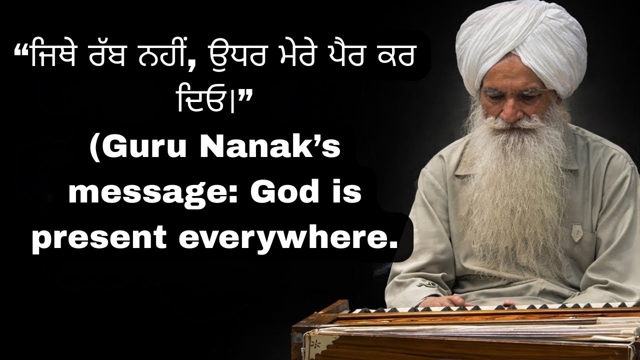 “ਜਿਥੇ ਰੱਬ ਨਹੀਂ, ਉਧਰ ਮੇਰੇ ਪੈਰ ਕਰ ਦਿਓ।”(Guru Nanak’s message: God is present everywhere.