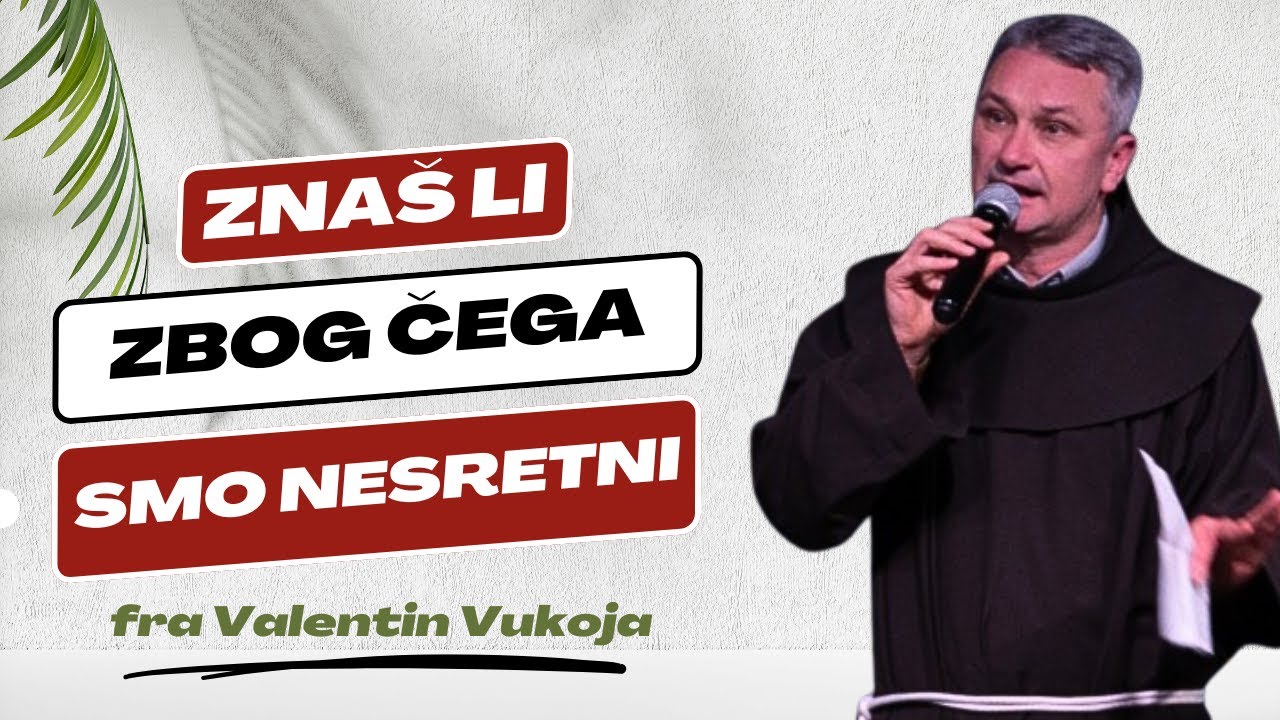 Znaš li zbog čega smo nesretni? Fra Valentin Vukoja