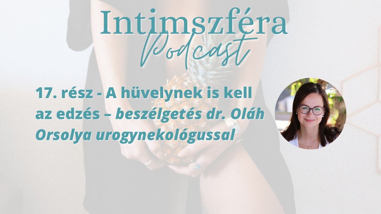 A hüvelynek is kell az edzés - interjú dr. Oláh Orsolya urogynekológussal | Intimszféra Podcast #17