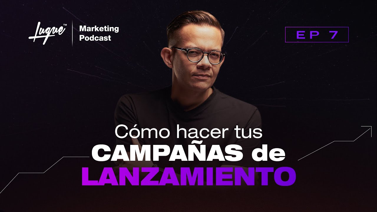 Qu&eacute; deben tener tus CAMPA&Ntilde;AS de LANZAMIENTO para tener &Eacute;XITO 🚀 Ep - 07