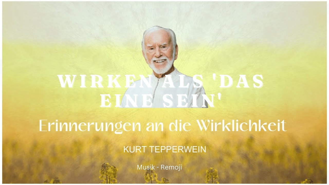 Kurt Tepperwein: 'Erinnerungen an die Wirklichkeit' - WIRKEN ALS 'DAS EINE SEIN' & Musik: by Remoji