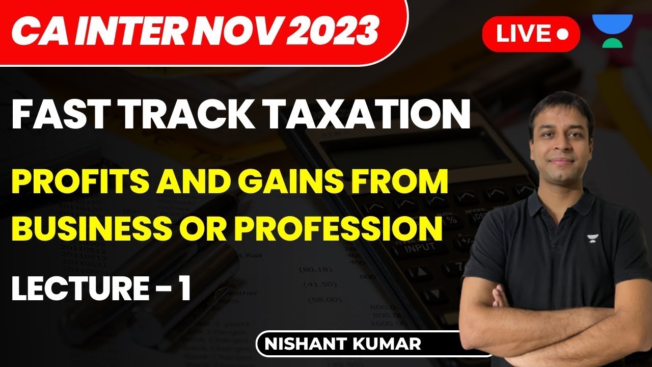 Profits and Gains from Business or Profession | Lecture 1 | Fast Track Taxation | CA Inter NOV 2023
