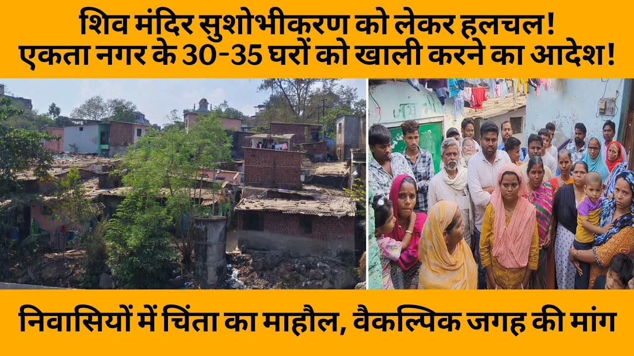 शिव मंदिर सुशोभीकरण को लेकर हलचल!एकता नगर के 30-35 घरों को खाली करने का आदेश!