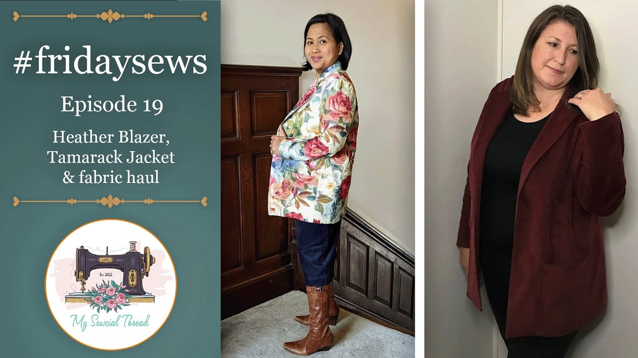 #fridaysews: Episode 19 - Heather Blazer, Tamarack Jacket & fabric haul