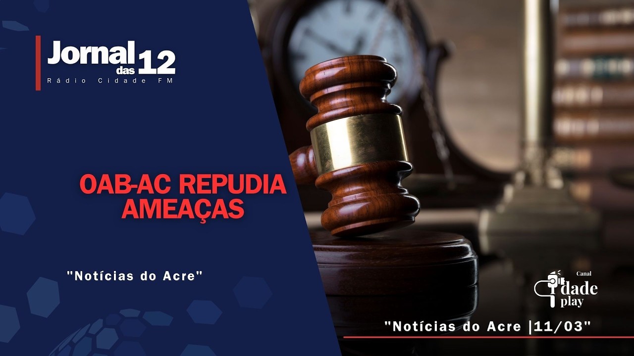 Notícias do Acre | OAB-AC repudia ameaças - Jornal das 12 | 11-03-26