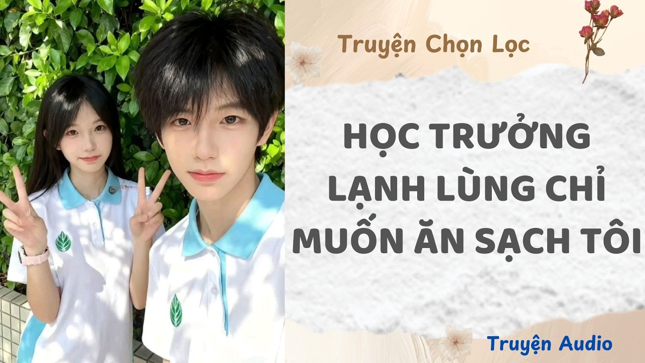 Học Trưởng Lạnh Lùng Chỉ Muốn Ăn Sạch Tôi | Truyện Audio Nấu Ăn