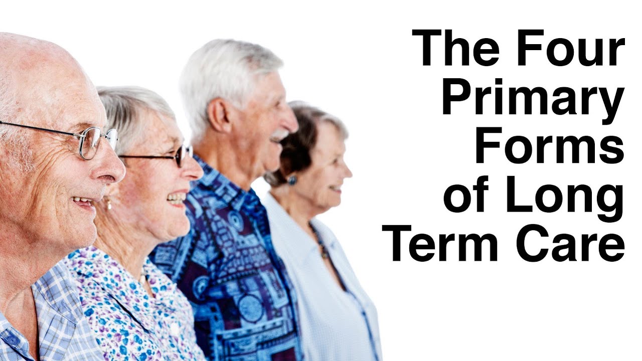 The Four Primary Forms of Long Term Care - Did You Know?